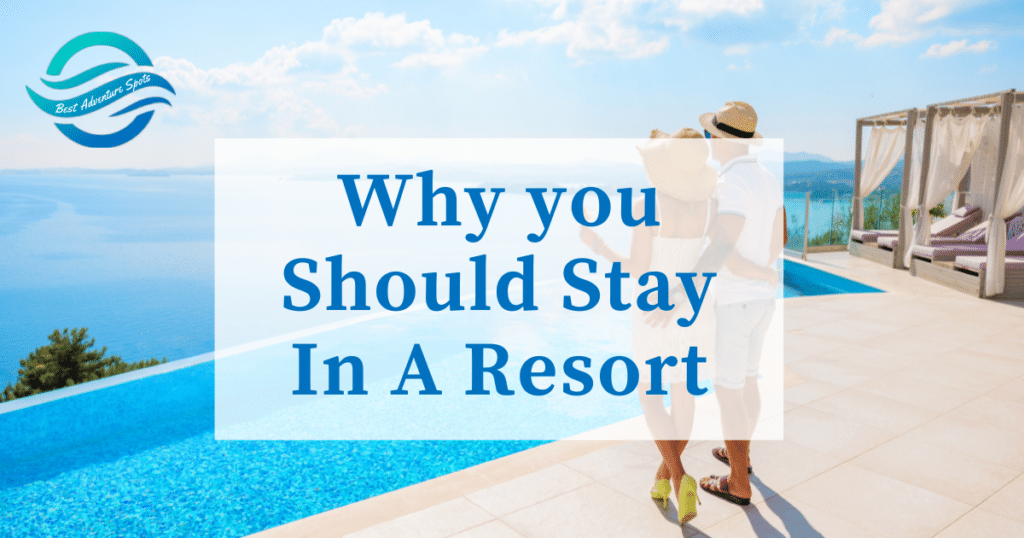 Why you Should Stay In A Resort