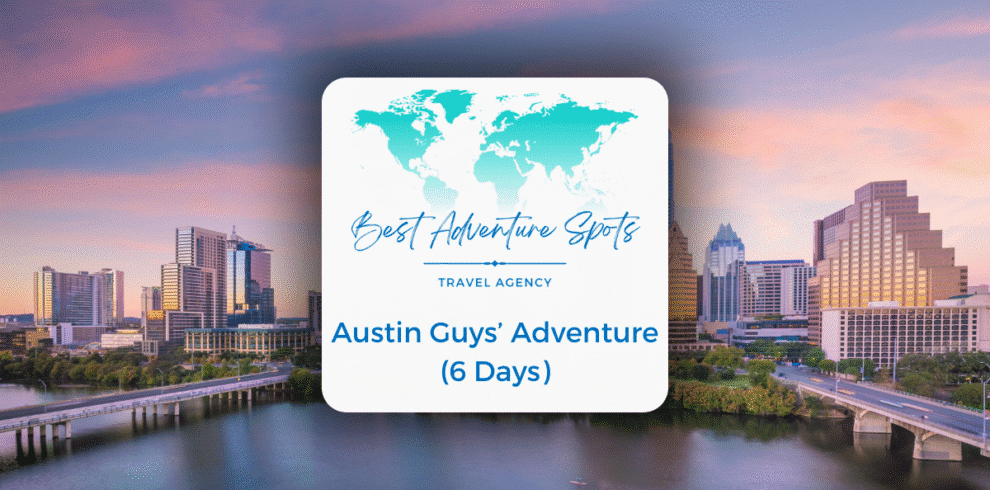 Austin Guys’ Adventure (6 Days)