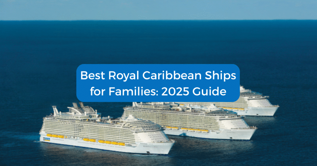 Best Royal Caribbean Ships for Families: 2025 Guide